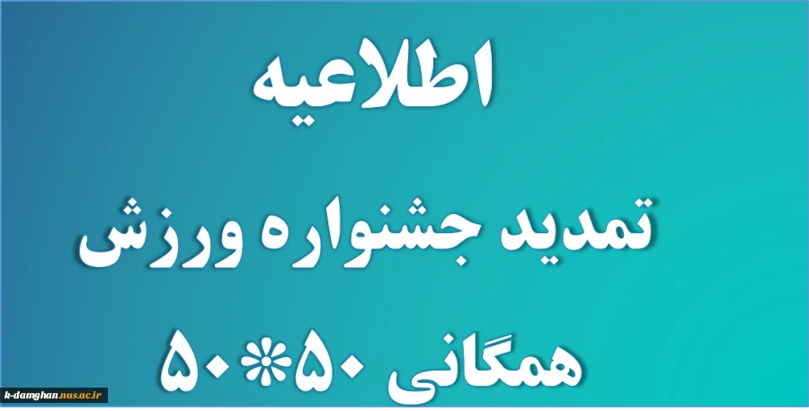 قابل توجه کلیه دانشجویان جشنواره  ورزش های همگانی 50*50 تمدید گردید. لازم به ذکر است به اطلاعیه ای که قبلا در همین سایت در مورد جشنواره ورزش همگانی 50*50 شده بود مراجعه نمایید . 2